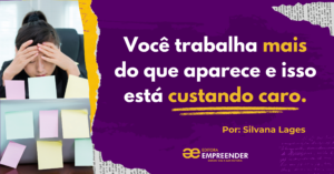 Você Trabalha Mais do Que Aparece — e Isso Está Custando Caro